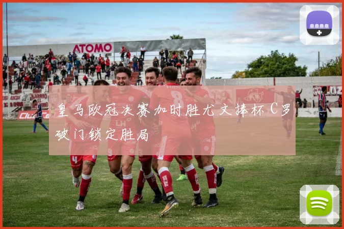 皇马欧冠决赛加时胜尤文捧杯 C罗破门锁定胜局