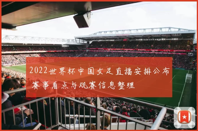 2022世界杯中国女足直播安排公布 赛事看点与观赛信息整理