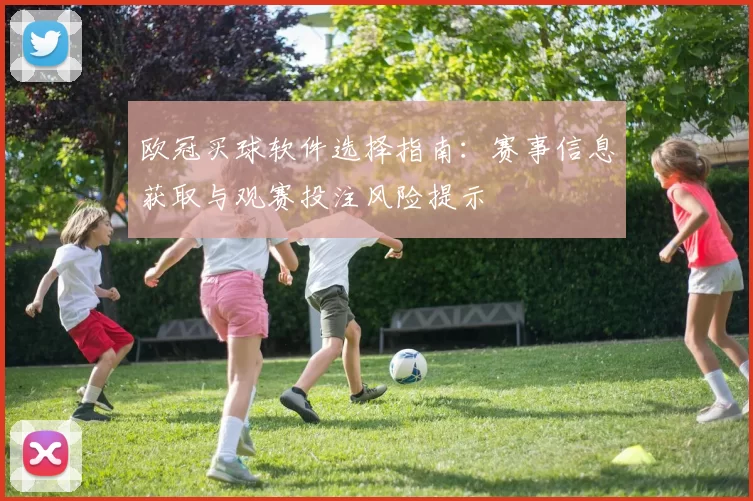 欧冠买球软件选择指南：赛事信息获取与观赛投注风险提示