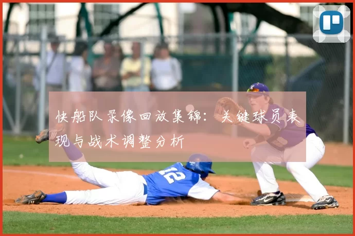 快船队录像回放集锦:关键球员表现与战术调整分析