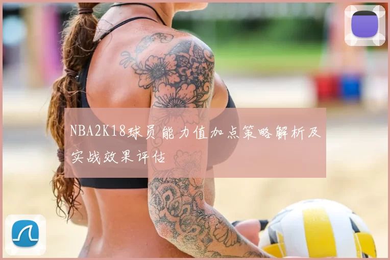 NBA2K18球员能力值加点策略解析及实战效果评估