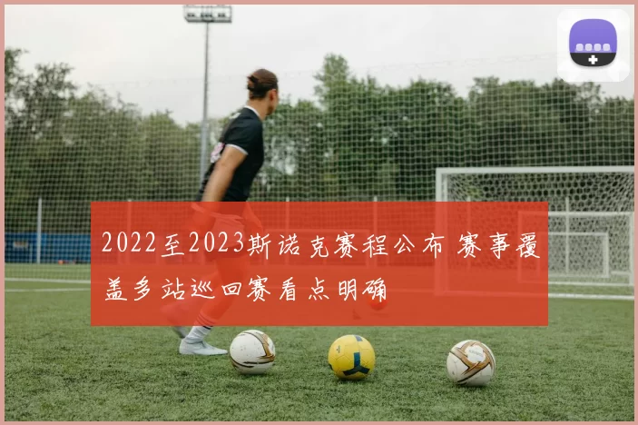 2022至2023斯诺克赛程公布 赛事覆盖多站巡回赛看点明确