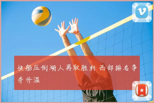 快船压倒湖人再取胜利 西部排名争夺升温