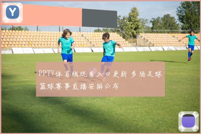 PPTV体育线观看入口更新 多场足球篮球赛事直播安排公布